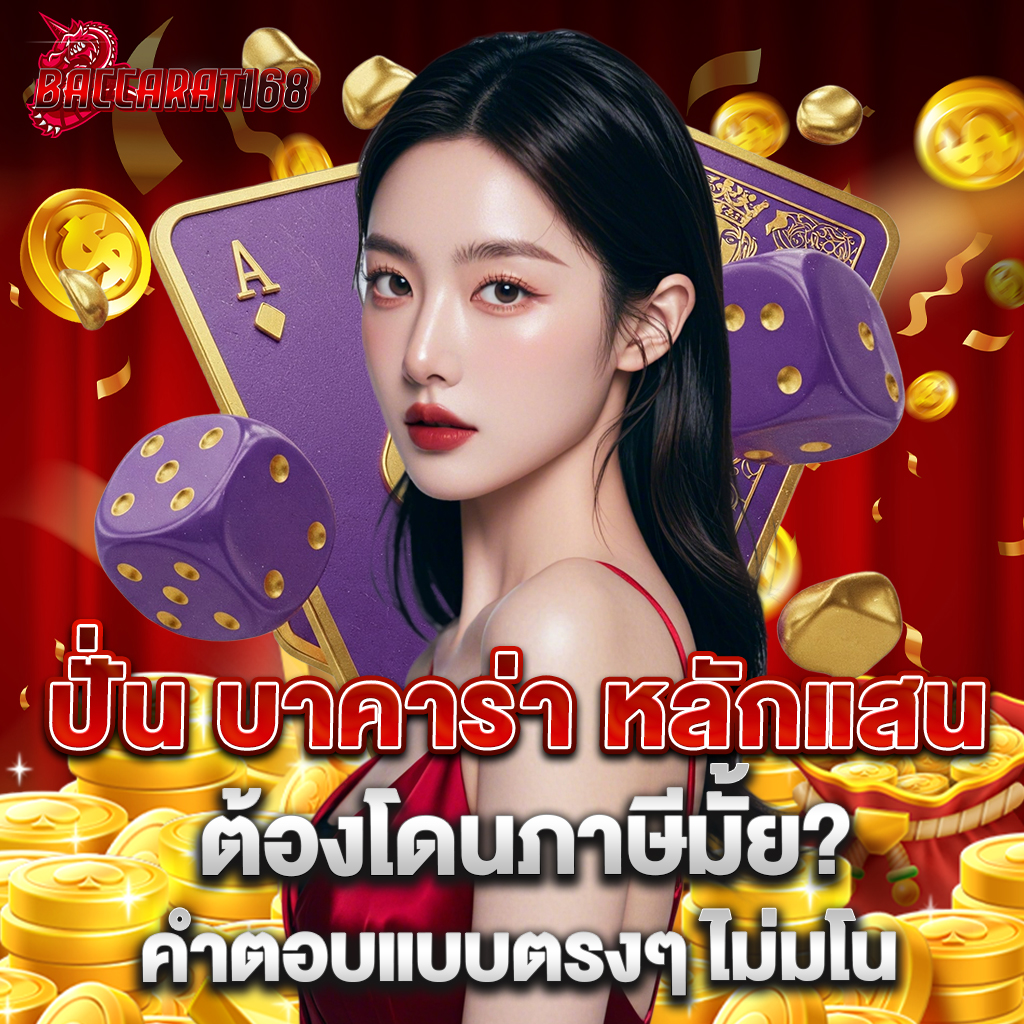 ปั่น บาคาร่า หลักแสน ต้องโดนภาษีมั้ย? คำตอบแบบตรงๆ ไม่มโน 1 ปั่น บาคาร่า หลักแสน ต้องโดนภาษีมั้ย คำตอบแบบตรงๆ ไม่มโน